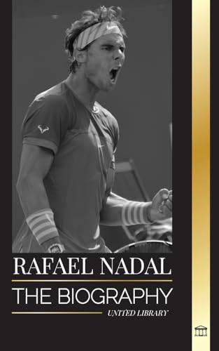 Rafael Nadal: The biography of the Greatest Spanish professional tennis player (Athletes)